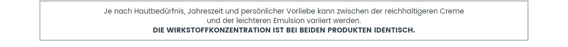 Gleiche Wirkstoffkonzentration von Creme und Emulsion Die Wirkstoffkonzentration von Creme und Emulsion ist identisch