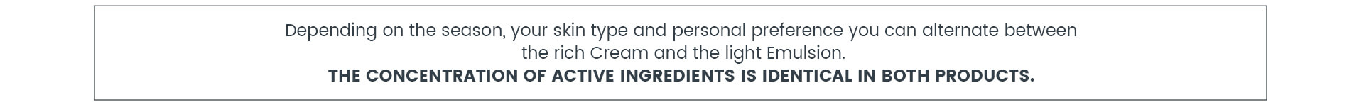 Concentration of active ingredients is identical in Cream and Emulsion Identical concentration of active ingredients in Cream and Emulsion