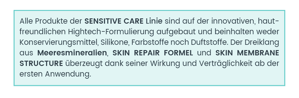 Meeresmineralien, Skin Repair Formel und Skin Membrane Structure im Dreiklang Sensitive Care Pflegelinie ohne Duftstoffe, Konservierungesmittel, Silikone oder Farbstoffe