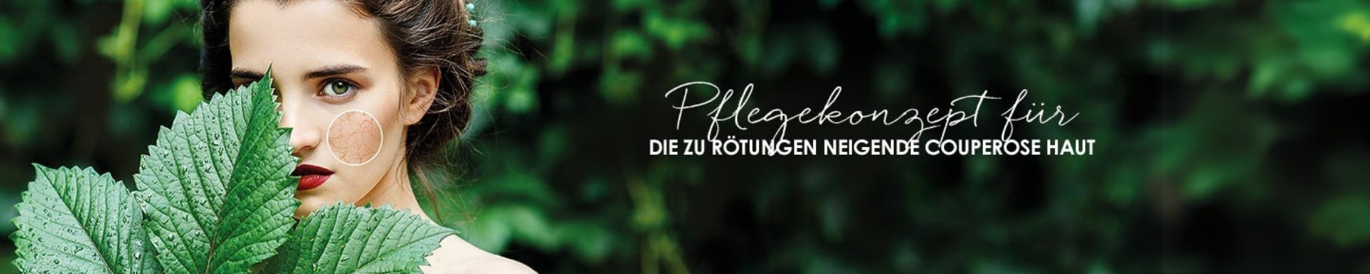 Pflegekonzept für die zu Rötungen neigende Couperose Haut Gesichtspflege bei Couperose und zu Rötungen neigende Haut